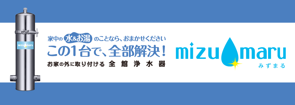 すべてが暮らしにベストマッチ！これからのスタンダード浄水器「みずまる」です。